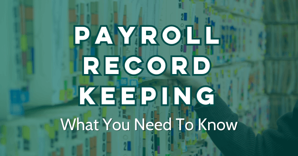 Payroll Record Keeping - What You Need to Know