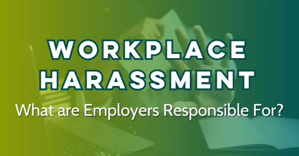 Workplace Harassment - What are Employers Responsible For?