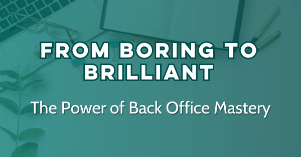 From Boring to Brilliant - The Power of Back Office Mastery